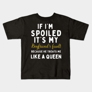 If I'm Spoiled It's My Boyfriend's Fault Because He Treats Like a Queen Kids T-Shirt